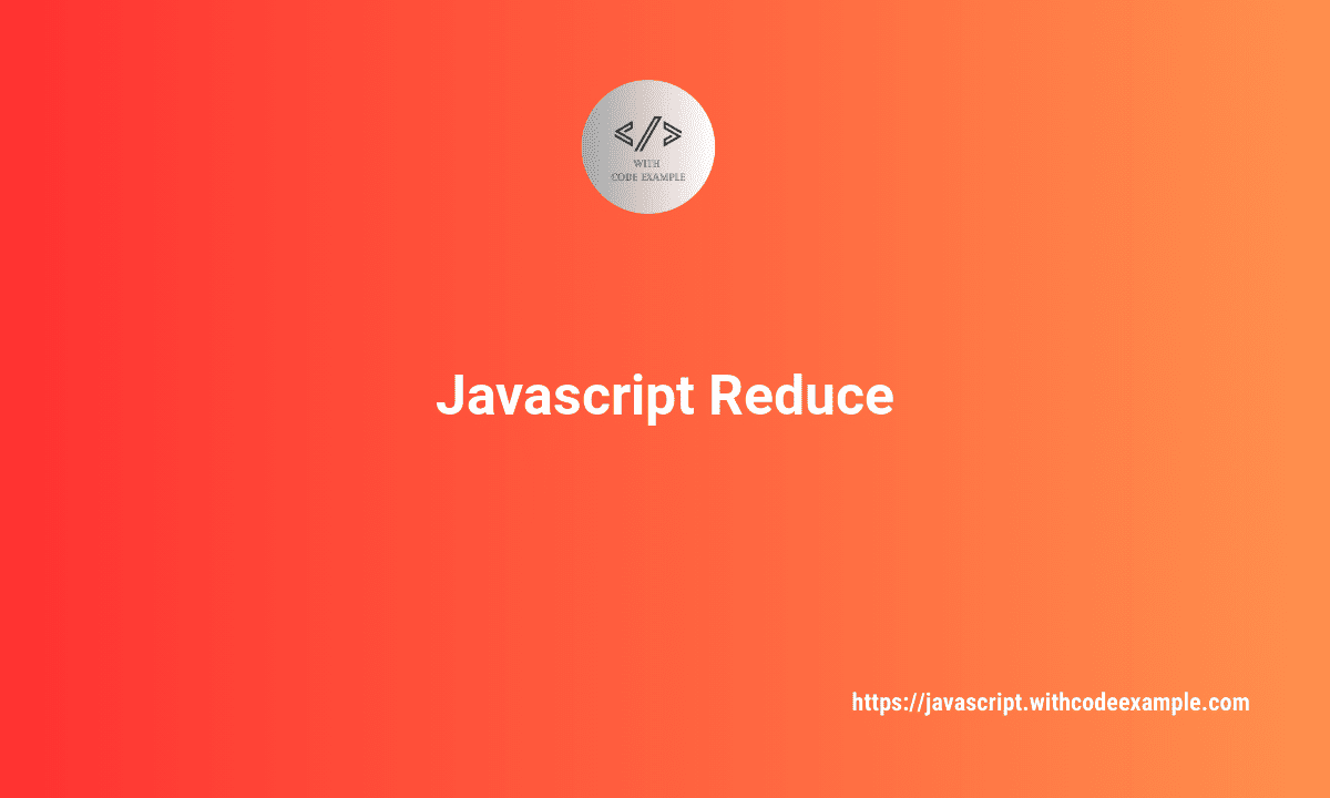 JavaScript Reduce – A Comprehensive Guide